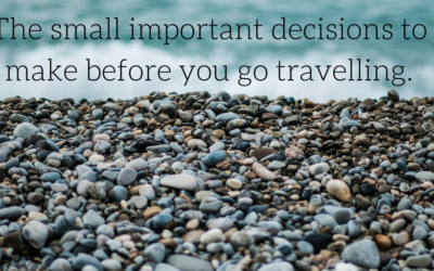 The Small Important Decisions to Make Before You go Travelling.