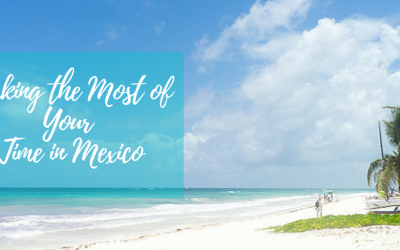 Making the Most of Your Time in Mexico