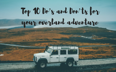 Top 10 Do’s and Don’ts for your overland adventure