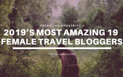 2019’s Most Amazing 19 Female Travel Bloggers You Need To Know.